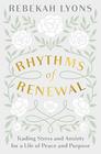 Rhythms of Renewal Trading Stress and Anxiety for a Life of Peace and Purpose