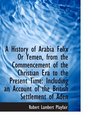 A History of Arabia Felix Or Yemen from the Commencement of the Christian Era to the Present Time