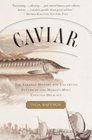 Caviar : The Strange History and Uncertain Future of the World's Most Coveted Delicacy