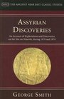 Assyrian Discoveries An Account of Explorations and Discoveries on the Site on Nineveh During 1878 and 1874