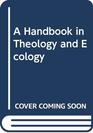 A Handbook in Theology and Ecology