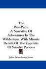The WarPath A Narrative Of Adventures In The Wilderness With Minute Details Of The Captivity Of Sundry Persons
