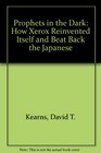 Prophets in the Dark How Xerox Reinvented Itself and Beat Back the Japanese