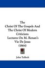 The Christ Of The Gospels And The Christ Of Modern Criticism Lectures On M Renan's Vie De Jesus