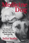 Medicine Dog The Miraculous Cure That Healed My Best Friend and Saved My Life
