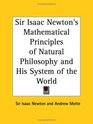 Sir Isaac Newton's Mathematical Principles of Natural Philosophy and His System of the World