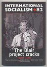 INTERNATIONAL SOCIALISM '82 THE BLAIR PROJECT CRACKS