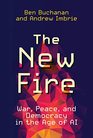 The New Fire War Peace and Democracy in the Age of AI