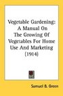 Vegetable Gardening A Manual On The Growing Of Vegetables For Home Use And Marketing