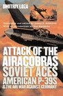 Attack of the Airacobras Soviet Aces American P39s and the Air War Against Germany