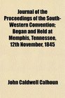 Journal of the Proceedings of the SouthWestern Convention Began and Held at Memphis Tennessee 12th November 1845