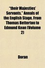 their Majesties' Servants Annals of the English Stage From Thomas Betterton to Edmund Kean