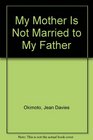 My Mother Is Not Married to My Father