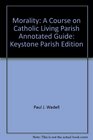 Morality A Course on Catholic Living Parish Annotated Guide Keystone Parish Edition