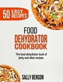 Food Dehydrator Cookbook The Food Dehydrator Book of Jerky and Other Recipes