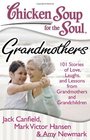 Chicken Soup for the Soul Grandmothers 101 Stories of Love Laughs and Lessons from Grandmothers and Grandchildren