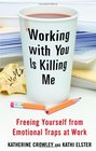 Working With You is Killing Me  Freeing Yourself from Emotional Traps at Work