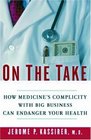 On The Take How Medicine's Complicity with Big Business Can Endanger Your Health
