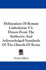 Delineation Of Roman Catholicism V1 Drawn From The Authentic And Acknowledged Standards Of The Church Of Rome