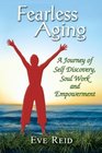 Fearless Aging: A Journey of Self Discovery, Soul Work, and Empowerment