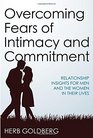 Overcoming Fears of Intimacy and Commitment Relationship Insights for Men and the Women in Their Lives