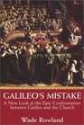 Galileo's Mistake  A New Look At the Epic Confrontation Between Galileo and the Church