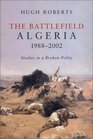The Battlefield Algeria 19882002 Studies in a Broken Polity