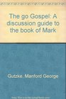 The go Gospel A discussion guide to the book of Mark