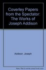 Coverley Papers from the Spectator The Works of Joseph Addison