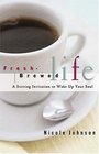 Fresh Brewed Life A Stirring Invitation to Wake Up Your Soul