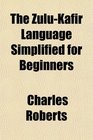 The ZuluKafir Language Simplified for Beginners