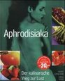 Aphrodisiaka Der kulinarische Weg zur Lust