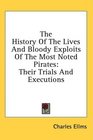 The History Of The Lives And Bloody Exploits Of The Most Noted Pirates Their Trials And Executions
