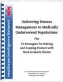Delivering Disease Management to Medically Underserved Populations Plus 21 Strategies for Making and Keeping Contact with HardtoReach Clients