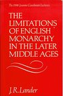 The Limitations of English Monarchy in the Later Middle Ages The 1986 Joanne Goodman Lectures
