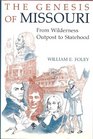 Genesis of Missouri From Wilderness Outpost to Statehood