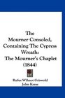 The Mourner Consoled Containing The Cypress Wreath The Mourner's Chaplet