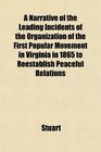A Narrative of the Leading Incidents of the Organization of the First Popular Movement in Virginia in 1865 to Reestablish Peaceful Relations