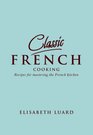 Classic French 100 Recipes For Mastering The French Kitchen