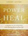 Power to Heal Study Guide 8 Weeks to Activating God's Healing Power in Your Life