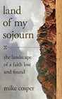 Land of My Sojourn The Landscape of a Faith Lost and Found