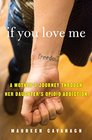 If You Love Me: A Mother\'s Journey Through Her Daughter\'s Opioid Addiction