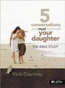 5 Converstaions You Must Have with Your Daughter The Bible Study