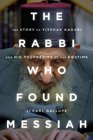 The Rabbi Who Found Messiah The Story of Yitzhak Kaduri and His Prophecies of the Endtime
