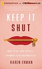 Keep It Shut What to Say How to Say It and When to Say Nothing at All