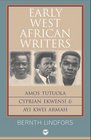 Early West African Writers Amos Tutuola Cyprian Ekwensi and Ayi Kwei Armah