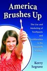 America Brushes Up The Use and Marketing of Toothpaste and Toothbrushes in the Twentieth Century