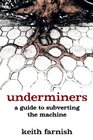 Underminers A Guide to Subverting The Machine