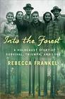 Into the Forest A Holocaust Story of Survival Triumph and Love