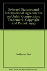Selected Statutes And International Agreements On Unfair Competition Trademark Copyright And Patent 1999 Edition